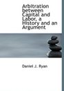 Arbitration between Capital and Labor a History and an Argument
