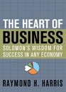 The Heart of Business Solomon's Wisdom for Success in Any Economy