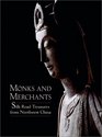 Monks and Merchants Silk Road Treasures from Northwest China
