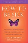 How to Be Sick  A BuddhistInspired Guide for the Chronically Ill and Their Caregivers