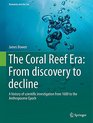 The Coral Reef Era From discovery to decline A history of scientific investigation from 1600 to the Anthropocene Epoch