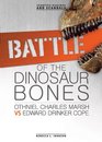 Battle of the Dinosaur Bones: Othniel Charles Marsh Vs Edward Drinker Cope (Scientific Rivalries and Scandals)