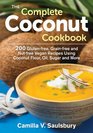 The Complete Coconut Cookbook 200 Glutenfree Grainfree and Nutfree Vegan Recipes Using Coconut Flour Oil Sugar and More
