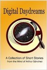 Digital Daydreams  A Collection of Short Stories From the Mind of Arthur Sanchez