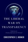 The Liberal War on Transparency Confessions of a Freedom of Information Criminal