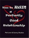 How to Ruin A Perfectly Good Relationship