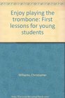 Enjoy playing the trombone First lessons for young students