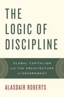 The Logic of Discipline Global Capitalism and the Architecture of Government