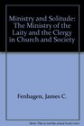 Ministry and Solitude The Ministry of the Laity and the Clergy in Church and Society