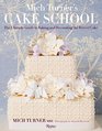 Mich Turner's Cake School The Ultimate Guide to Baking and Decorating the Perfect Cake