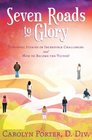 Seven Roads to Glory Powerful Stories of Incredible Challenges and How to Become the Victor
