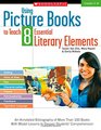 Using Picture Books to Teach 8 Essential Literary Elements An Annotated Bibliography of More Than 100 Books With Model Lessons to Deepen Students' Comprehension