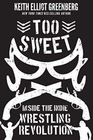 Too Sweet Inside the Indie Wrestling Revolution