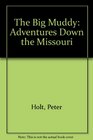The Big Muddy Adventures Down the Missouri