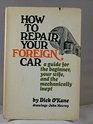 How to Repair Your Foreign Car A Guide for the Beginner Your Wife and the Mechanically Inept