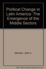 Political Change in Latin America The Emergence of the Middle Sectors