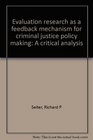Evaluation research as a feedback mechanism for criminal justice policy making A critical analysis