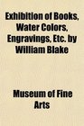 Exhibition of Books Water Colors Engravings Etc by William Blake