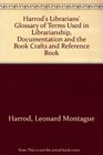 Harrod's Librarians' Glossary of Terms Used in Librarianship Documentation and the Book Crafts and Reference Book