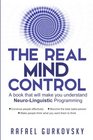 The Real Mind Control A book that will make you understand NeuroLinguistic Programming