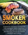 Smoker Cookbook Complete Smoker Cookbook for Smoking and Grilling Ultimate BBQ Book with Tasty Recipes for Your Outdoor Smoker and Grill