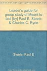 Leader's guide for group study of Meant to last  Paul E Steele  Charles C Ryrie