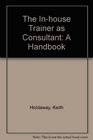 The Inhouse Trainer as Consultant A Handbook