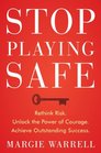 Stop Playing Safe Rethink Risk Unlock the Power of Courage Achieve Outstanding Success