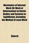 Mechanics of Internal Work  in Elastic Bodies and Systems in Equilibrium Including the Method of Least Work