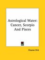 Astrological Water Cancer Scorpio and Pisces