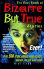 The Best Book of Bizarre but True Stories Ever