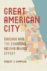 Great American City Chicago and the Enduring Neighborhood Effect