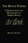 The Boyle Papers Understanding the Manuscripts of Robert Boyle