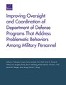 Improving Oversight and Coordination of Department of Defense Programs That Address Problematic Behaviors Among Military Personnel Final Report