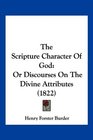 The Scripture Character Of God Or Discourses On The Divine Attributes