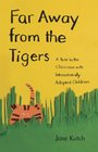 Far Away from the Tigers A Year in the Classroom with Internationally Adopted Children
