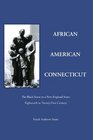 African American Connecticut The Black Scene in a New England State Eighteenth to TwentyFirst Century