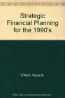 Strategic financial planning for the 1990s