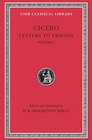 Cicero: Letters to Friends (Loeb Classical Library No. 205)