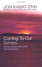 Coming to Our Senses  Healing Ourselves and the World Through Mindfulness