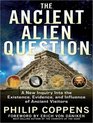 The Ancient Alien Question A New Inquiry into the Existence Evidence and Influence of Ancient Visitors