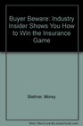 Buyer Beware An Industry Insider Shows You How to Win the Insurance Game