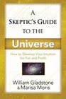 A Skeptic's Guide To The Universe How To Develop Your Intuition For Fun And Profit