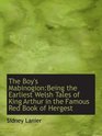 The Boy's MabinogionBeing the Earliest Welsh Tales of King Arthur in the Famous Red Book of Hergest