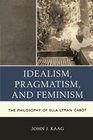 Idealism Pragmatism and Feminism The Philosophy of Ella Lyman Cabot