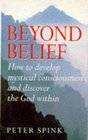 Beyond Belief How to Develop Mystical Consciousness and Discover the God Within