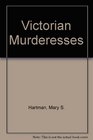 Victorian murderesses A true history of thirteen respectable French and English women accused of unspeakable crimes