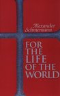 For the Life of the World Sacraments and Orthodoxy