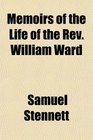 Memoirs of the Life of the Rev William Ward