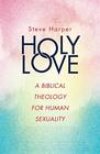 Holy Love A Biblical Theology for Human Sexuality